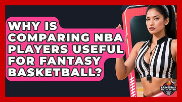Why Is Comparing NBA Players Useful for Fantasy Basketball? | Basketball Stats Central News