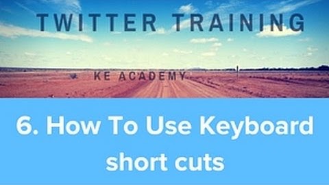How Use Twitter 2018 Masterclass Module 6. How To Use Keyboard Short Cuts KE Academy