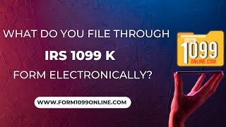 What do you file through IRS 1099 K Form electronically?