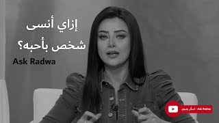 إزاي أنسى شخص بأحبه، وأخرجه من قلبي؟ | Ask Radwa - اسأل رضوى