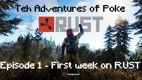 Teh Adventures of Poke [Episode 1] - First Week of RUST!!!