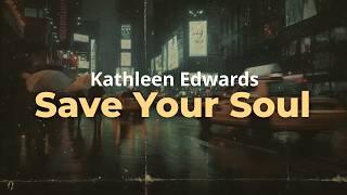 Kathleen Edwards - Save Your Soul (Lyrics)