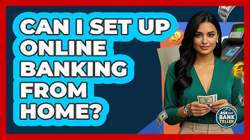 Can I Set Up Online Banking From Home? - Ask Your Bank Teller