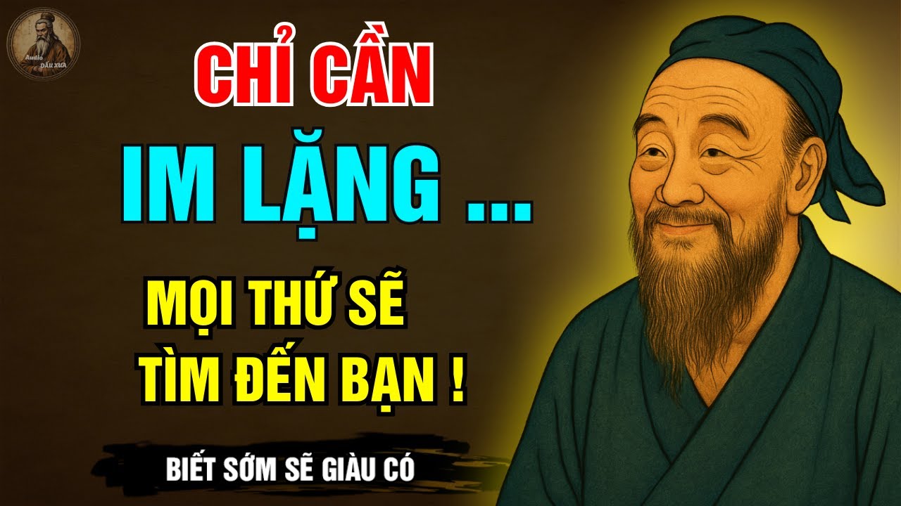 Outline Video TRÍ TUỆ CỔ NHÂN : CHỈ CẦN IM LẶNG MỌI THỨ SẼ TÌM ĐẾN BẠN MỘT CÁCH TỰ NHIÊN | Triết lý sống ngàn đời
