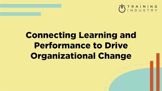 Connecting Learning and Performance to Drive Organizational Change