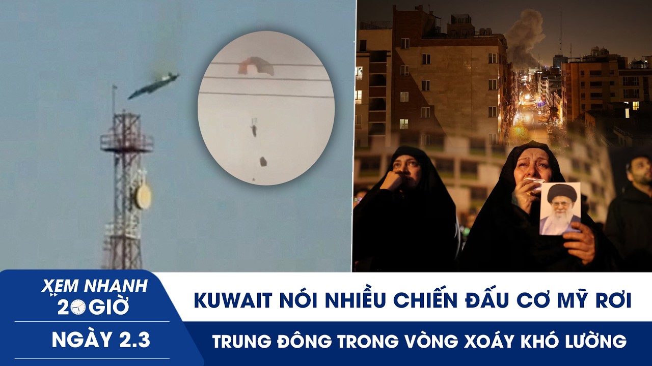XEM NHANH 20H 2/3: Kuwait nói nhiều chiến đấu cơ Mỹ rơi | Trung Đông trong vòng xoáy khó lường