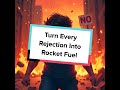 Turn Every Rejection Into Rocket Fuel