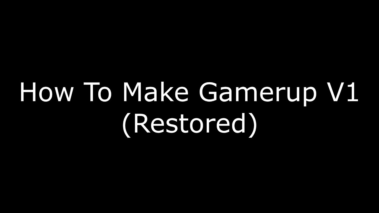 How To Make Gamerup V1 (Restored)