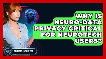 Why Is Neuro-data Privacy Critical For Neurotech Users? - Neurotech Insight Pro