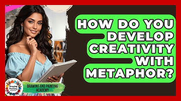 How Do You Develop Creativity With Metaphor? - Drawing and Painting Academy