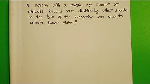a person with a myopic eye cannot see objects beyond 1.2m distinctly what should be the type of the