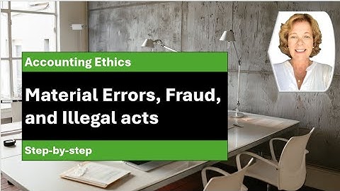 Accounting Ethics: Material Errors, Fraud, and illegal acts
