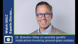 Brendon Stiles on possible genetic implications involving ground glass nodules