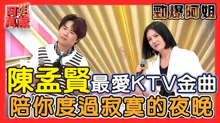 陳孟賢最愛KTV金曲！！陪你度過寂寞夜晚～｜阿姐萬歲精華