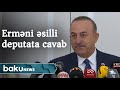 Çavuşoğludan erməni əsilli deputata cavab