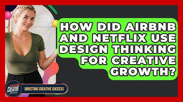 How Did Airbnb And Netflix Use Design Thinking For Creative Growth? - Directing Creative Success