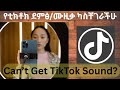 የፈለግነዉን የቲክቶክ ማጀቢያ ደምፅ ሙዚቃ ለምን ማገኘት አልተቻለም Tiktok Background Sound Music Problem TikTok Sound 