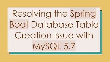 Resolving the Spring Boot Database Table Creation Issue with MySQL 5.7