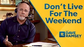 Don't Live For The Weekend! - Dave Ramsey Rant