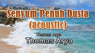 Senyum Penuh Dusta (acoustic) - Thomas Arya (lirik Lagu)  ~ kini hari dan rindu berteman sepi