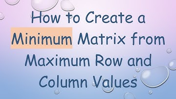 How to Create a Minimum Matrix from Maximum Row and Column Values