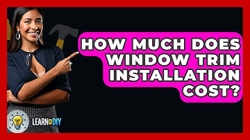 How Much Does Window Trim Installation Cost? - LearnToDIY360.com
