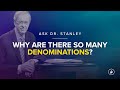 Why are there so many denominations? (Ask Dr. Stanley)