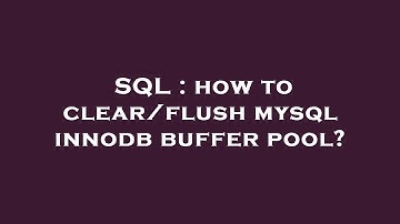 SQL : how to clear/flush mysql innodb buffer pool?