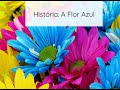 História: &quot;A Flor Azul&quot;