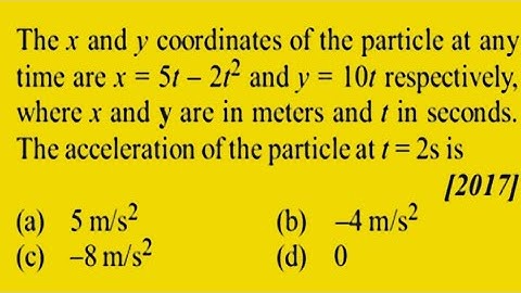 The x and y coordinates of the particle at any time are x = 5t - 2t ^ 2 and y = 10t respectively,