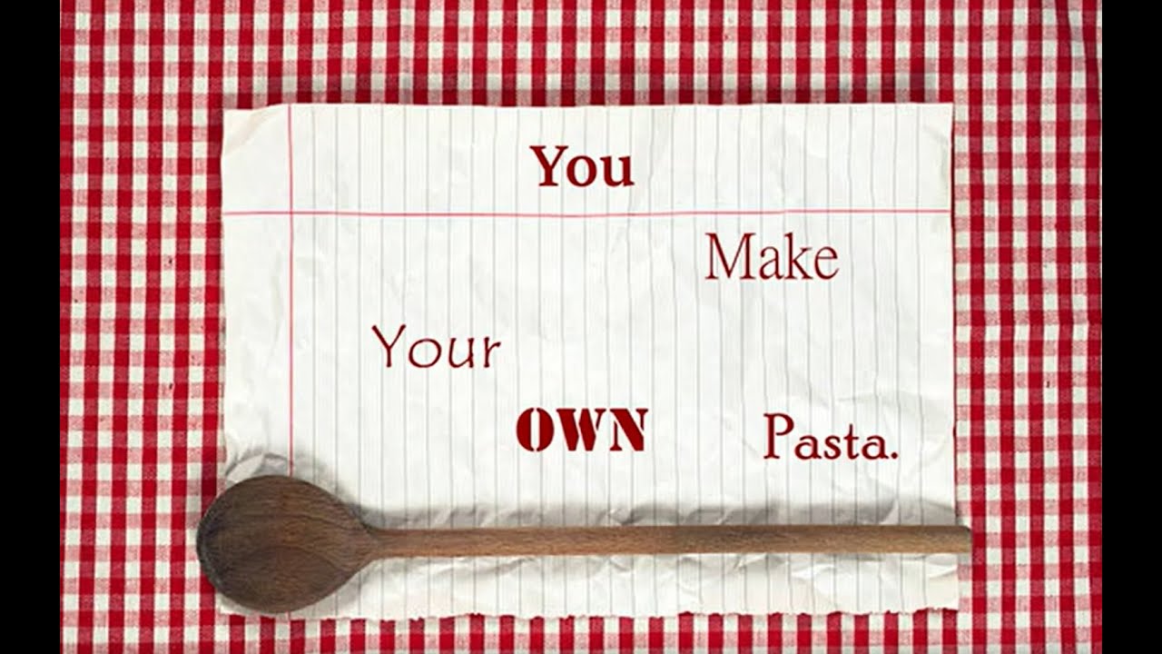 You Make Your Own Pasta