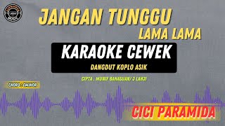 JANGAN TUNGGU LAMA LAMA ( KARAOKE CEWEK DANGDUT KOPLO ) CICI PARAMIDA TRENDING 2026