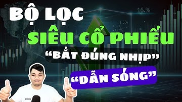 BỘ LỌC SIÊU CỔ PHIẾU | NHỮNG CỔ PHIẾU TRIỂN VỌNG DẪN SÓNG!