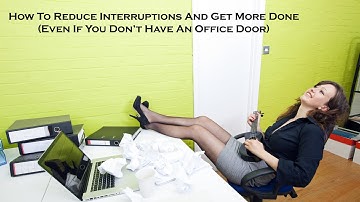 How To Reduce Interruptions And Get More Done