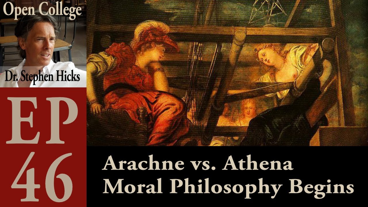 Open College with Dr. Stephen R.C. Hicks | EP #46 | Arachne vs. Athena - Moral Philosophy Begins