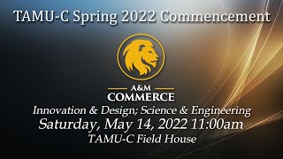 TAMU-C Spring 2022 Commencement: Colleges of Innovation & Design, Science & Engineering