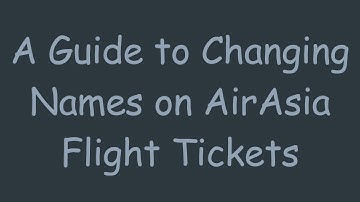 A Guide to Changing Names on AirAsia Flight Tickets