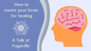 How to rewire your brain for healing - A talk at Yogaville