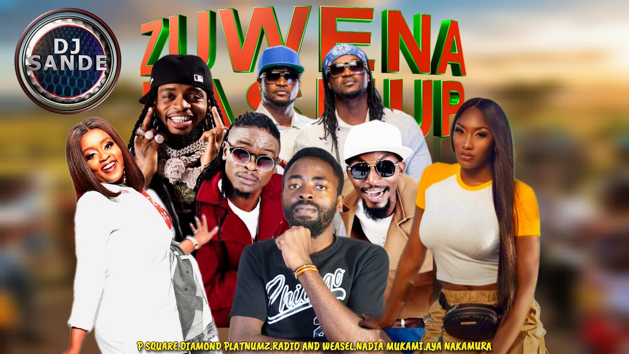 ZUWENA MASHUP DEEJAY SANDE FT DIAMOND PLATNUMZ FT NADIA MUKAMI FT P SQUARE FT RADIO AND WEASEL FT AY
