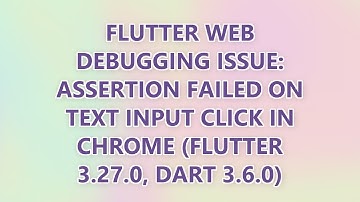 Flutter Web Debugging Issue: Assertion Failed on Text Input Click in Chrome (Flutter 3.27.0, Dart 3.
