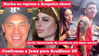 ¡Confirman a Jawy para Acashore 10! • ¡Nacha no vuelve a Acashore! • ¡Jacky descartada!
