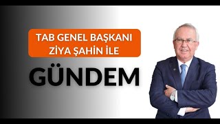 TAB Genel Başkanımız Sayın Ziya Şahin ile Gündem