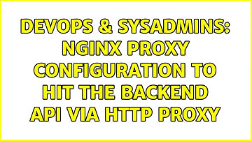 DevOps & SysAdmins: Nginx proxy configuration to hit the backend api via http proxy
