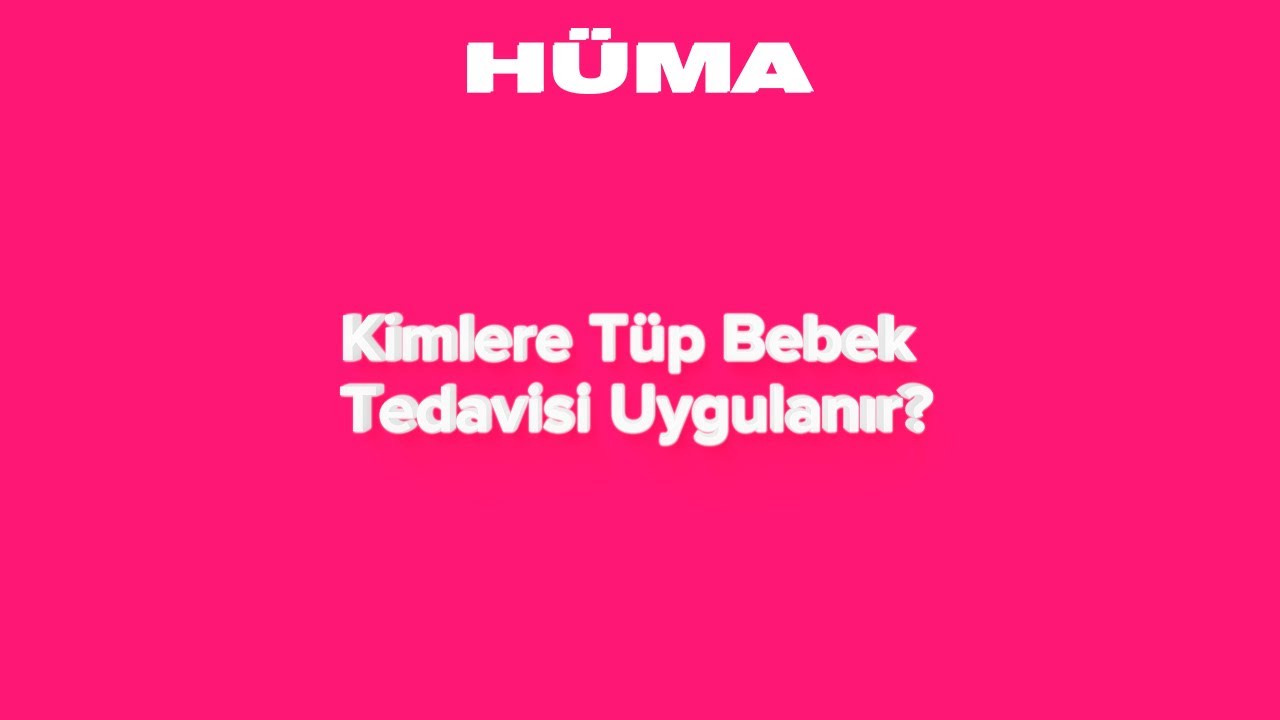 Hüma Sağlık | Kimlere tüp bebek tedavisi uygulanır? 🤰
