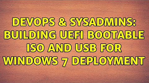 DevOps & SysAdmins: Building uEFI bootable ISO and USB for Windows 7 deployment