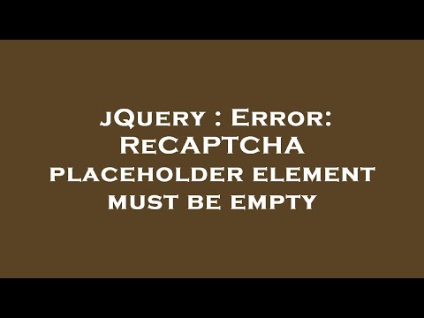 jQuery : Error: ReCAPTCHA placeholder element must be empty