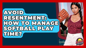 Avoid Resentment: How To Manage Softball Play Time? - Softball Basics and Beyond