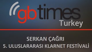 Gbtimes Turkey Özel Haber - 22 Eylül 2016 - Serkan Çağrı - 5. Uluslarararası Klarnet Festivali