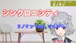 シンクロニシティ / ヌノケン feat. 小春六花 #36