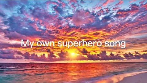 My own superhero song